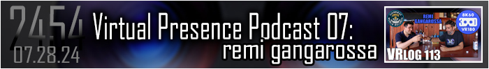 Entry #2454 – Virtual Presence Podcast 07: Remi Gangarossa – 07/28/24