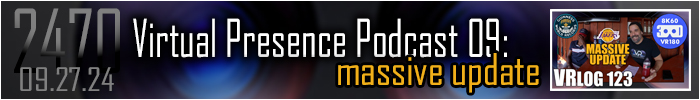 Entry #2470 – Virtual Presence Prodcast 09 "Massive Update" – 09/27/24