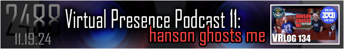 Entry #2488 – Virtual Presence Podcast 11: Hanson Ghosts Me – 11/19/24